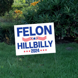 Felon Hillbilly 2024 Yard Sign, Trump Vance Yard Sign 7 Felon Hillbilly 2024 Yard Sign, Trump Vance Yard Sign, Republican Garden Sign, President Election 2024