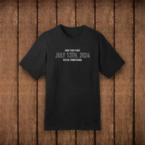 Fight Fight Fight July 13TH, 2024 Butler PA TShirt
