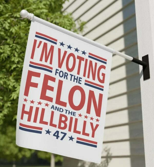 Hillbilly and Felon Garden & House Banner, Vote 4 Trump, Trump Gifts, Trump Supporter, Republican, Conservative Banner, Patriotic Banner2