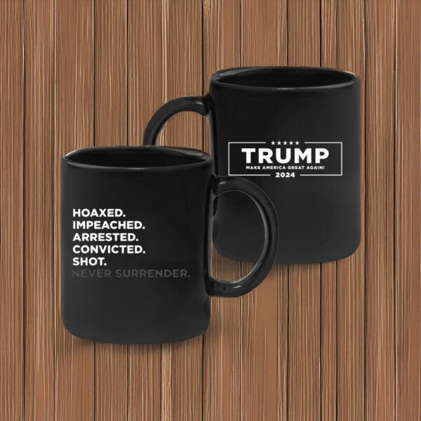 Hoaxed Impeached Arrested Convicted Shot Never SurrenderCoffee Mug