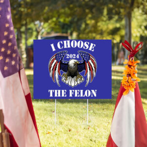 I Choose The Felon Yard Sign, Trump 2024 Yard Sign 5 I Choose The Felon Yard Sign, Trump 2024 Yard Sign