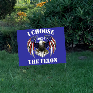 I Choose The Felon Yard Sign, Trump 2024 Yard Sign 6 I Choose The Felon Yard Sign, Trump 2024 Yard Sign, Trump For President 2024 Flag