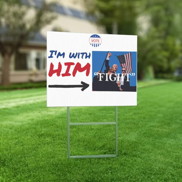 I'm With Him Yard Sign, Trump Fight Yard Sign