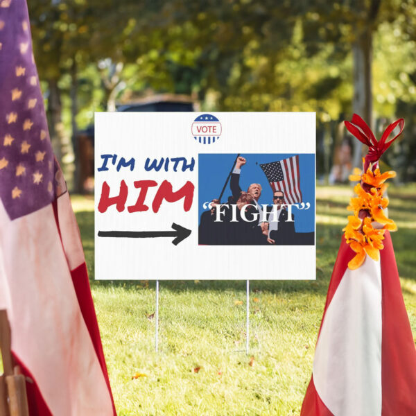 I'm With Him Yard Sign- Trump Fight Yard Sign