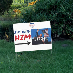 I'm With Him Yard Sign, Trump Fight Yard Sign 7 I'm With Him Yard Sign- Trump Fight Yard Sign- Vote Trump 2024