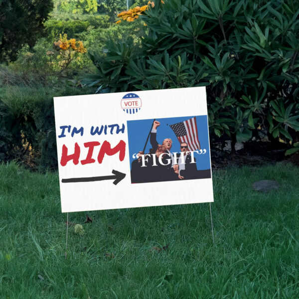 I'm With Him Yard Sign- Trump Fight Yard Sign- Vote Trump 2024