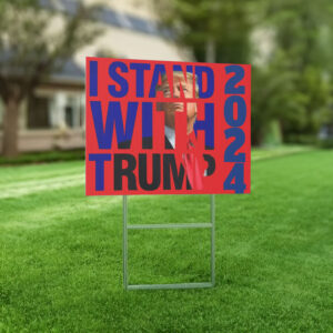 Trump 2024 Yard Sign, I Stand with Trump 2024 7 Trump 2024 Yard Sign- I Stand with Trump 2024