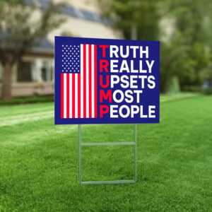 Truth Really Upsets Most People Yard Sign 6 Truth Really Upsets Most People Yard Sign, Trump 2024 Yard Sign