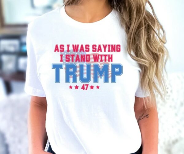 As I Was Saying Trump Shirt 2024 Trump Assassination TShirt Donald Trump T-Shirt Republican Election Shirts Women Plus Size Sweatshirt