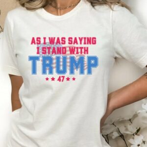 As I Was Saying Trump Shirt 2024: Show Your Support for Trump and the Republican Party 4 As I Was Saying Trump Shirt 2024 Trump Assassination TShirt Donald Trump T-Shirt Republican Election Shirts Women Plus Size Sweatshirt1