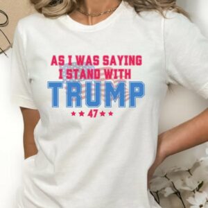 As I Was Saying Trump Shirt 2024: Show Your Support for Trump and the Republican Party 5 As I Was Saying Trump Shirt 2024 Trump Assassination TShirt Donald Trump T-Shirt Republican Election Shirts Women Plus Size Sweatshirt1