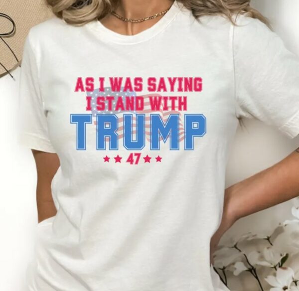 As I Was Saying Trump Shirt 2024 Trump Assassination TShirt Donald Trump T-Shirt Republican Election Shirts Women Plus Size Sweatshirt1