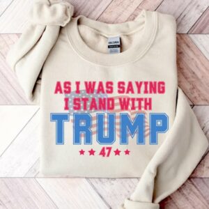 As I Was Saying Trump Shirt 2024: Show Your Support for Trump and the Republican Party 5 As I Was Saying Trump Shirt 2024 Trump Assassination TShirt Donald Trump T-Shirt Republican Election Shirts Women Plus Size Sweatshirt2