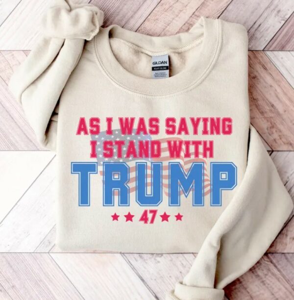 As I Was Saying Trump Shirt 2024 Trump Assassination TShirt Donald Trump T-Shirt Republican Election Shirts Women Plus Size Sweatshirt2