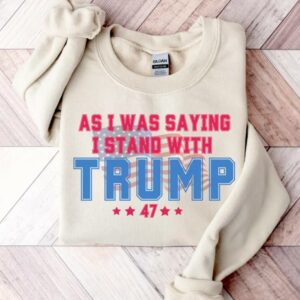 As I Was Saying Trump Shirt 2024: Show Your Support for Trump and the Republican Party 6 As I Was Saying Trump Shirt 2024 Trump Assassination TShirt Donald Trump T-Shirt Republican Election Shirts Women Plus Size Sweatshirt2