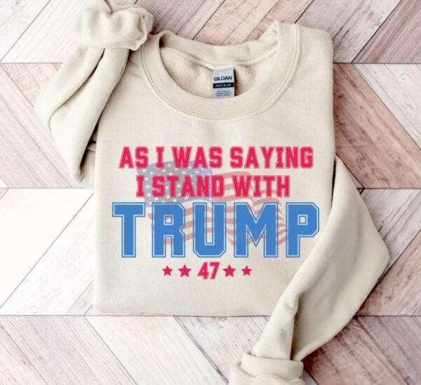 As I Was Saying Trump Shirt 2024 Trump Assassination TShirt Donald Trump T-Shirt Republican Election Shirts Women Plus Size Sweatshirt2