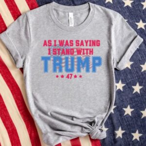 As I Was Saying Trump Shirt 2024: Show Your Support for Trump and the Republican Party 7 As I Was Saying Trump Shirt 2024 Trump Assassination TShirt Donald Trump T-Shirt Republican Election Shirts Women Plus Size Sweatshirt3