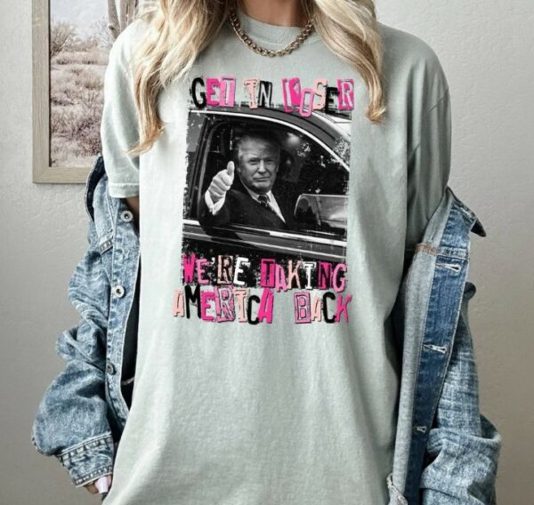 Comfort Colors Shirt, Get In Loser Tee, Taking America Back Tee, Trump Woman Tee, Trump 2024 Shirt, America Great Again Tee, Trump Girl Tee