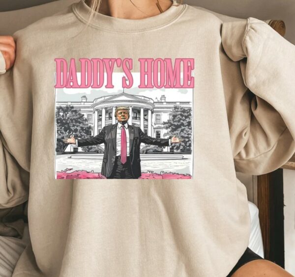 Daddy's Home Shirt, Trump 2024 Shirt, Republican Gift, Funny Trump Sweatshirt, White House Trump 2024 Shirt, Political Shirt, Election Shirt3