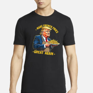 Make French Fries Great Again: The Ultimate Trump-Themed T-Shirt for Men 5 Donald Trump Make French Fries Great Again T-Shirt, men shirts1