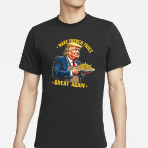 Make French Fries Great Again: The Ultimate Trump-Themed T-Shirt for Men 6 Donald Trump Make French Fries Great Again T-Shirt, men shirts2