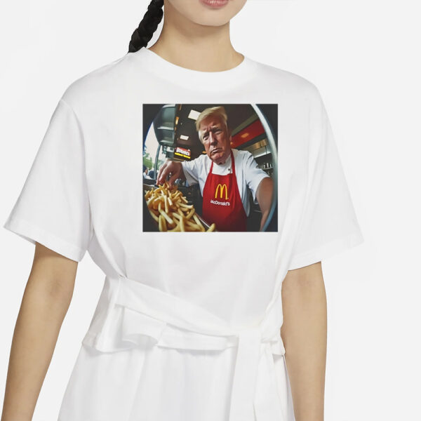 Donald Trump Makes Fries At Mcdonald’S T-Shirt