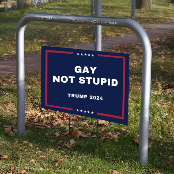 Gay Not Stupid Yard Signs Trump 2024 USA