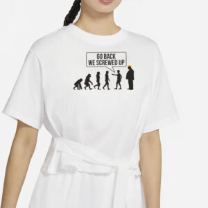 Go Back We Screwed Up: The Ultimate Trump Parody Shirt 7 Go Back We Screwed Up Shirt, Trump Parody Shirt