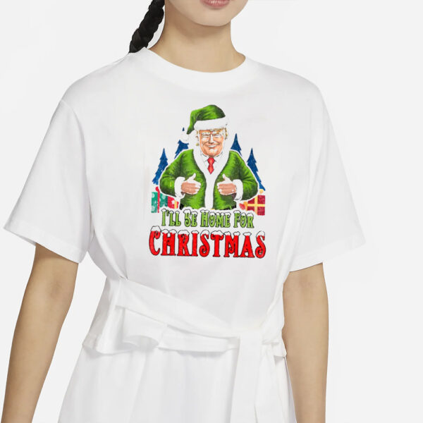 Humorous Trump Christmas 2024 T-Shirt, Trump I'll Be Home for Christmas shirt