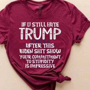 If You Still Hate Trump after This Biden, Trump 2024 Shirt, MAGA Ladies, MAGA 2024, Trump Shirts, Take America Back Trump, President Trump 5 If You Still Hate Trump after This Biden, Trump 2024 Shirt, MAGA Ladies, MAGA 2024, Trump Shirts, Take America Back Trump, President Trump1