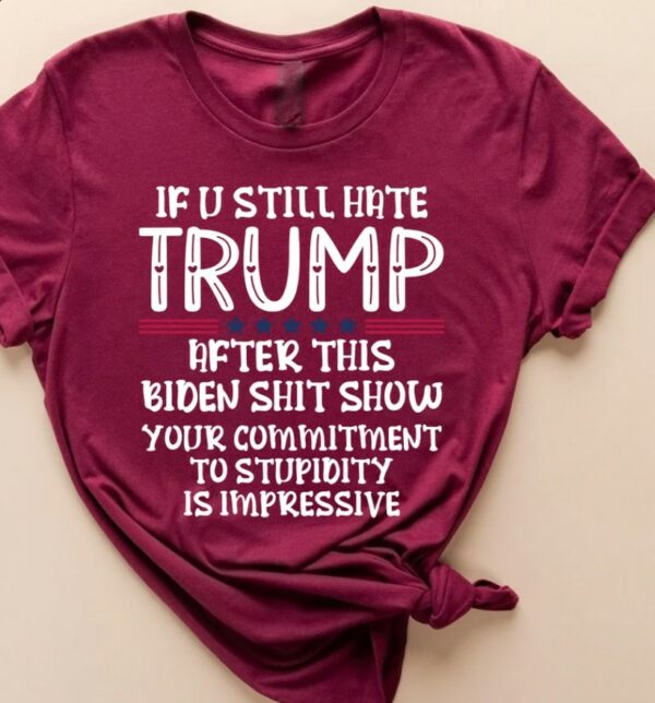 If You Still Hate Trump after This Biden, Trump 2024 Shirt, MAGA Ladies, MAGA 2024, Trump Shirts, Take America Back Trump, President Trump1