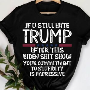 If You Still Hate Trump after This Biden, Trump 2024 Shirt, MAGA Ladies, MAGA 2024, Trump Shirts, Take America Back Trump, President Trump 6 If You Still Hate Trump after This Biden, Trump 2024 Shirt, MAGA Ladies, MAGA 2024, Trump Shirts, Take America Back Trump, President Trump2