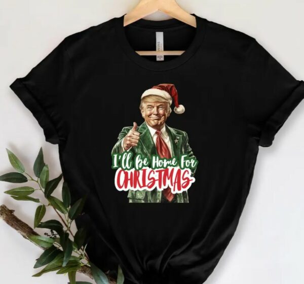 I'll Be Home for Christmas Shirt, Christmas Donald Trump Shirt, Family Christmas Shirt, Christmas Republican Shirt, Christmas Party Shirt2