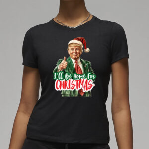 Merry Christmas with Trump 2024: I'll Be Home for Christmas Shirt 7 I'll Be Home for Christmas Shirt, Trump Christmas, Funny Santa Trump 2024 Shirt3