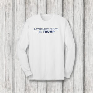 Show Your Faith and Support: Latter-Day Saints for Trump Long Sleeve T-Shirt 6 Latter-Day Saints for Trump Long Sleeve T-Shirt