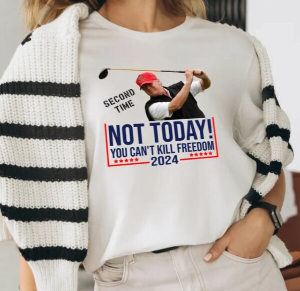 NOT TODAY! You Can't Kill Freedom Shirt, Second Time 2024 Shirt, Trump Second Assassination Attempt Shirt, Trump Golf Shooting Attempt Shirt1