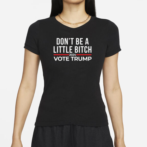 Official Don’t Be A Little Bitch 2024 Vote Trump Shirt