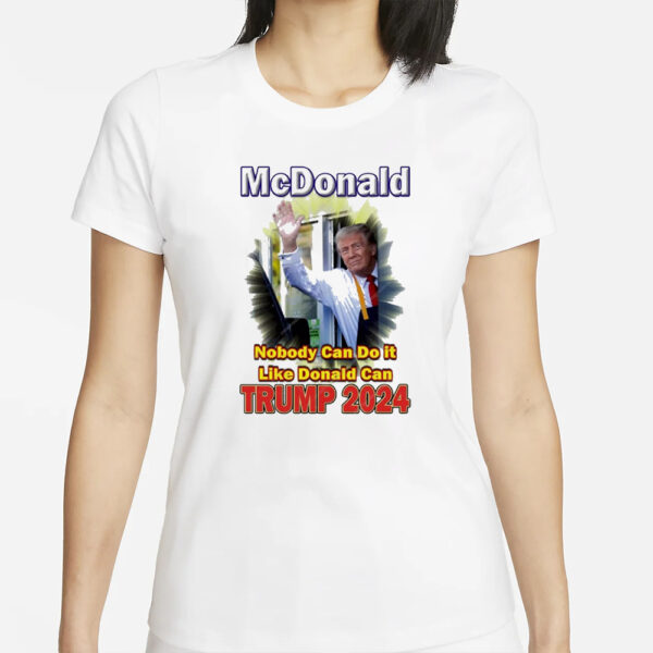 Official McDonald’s Nobody Can Do It Like Donald Can Trump 2024 Shirt1