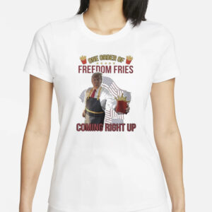 Official Trump McDonald's One Order of Freedom Fries Coming Right Up T-Shirt 5 Official Trump Mcdonald One Order Of Freedom Fries Coming Right Up Shirt1