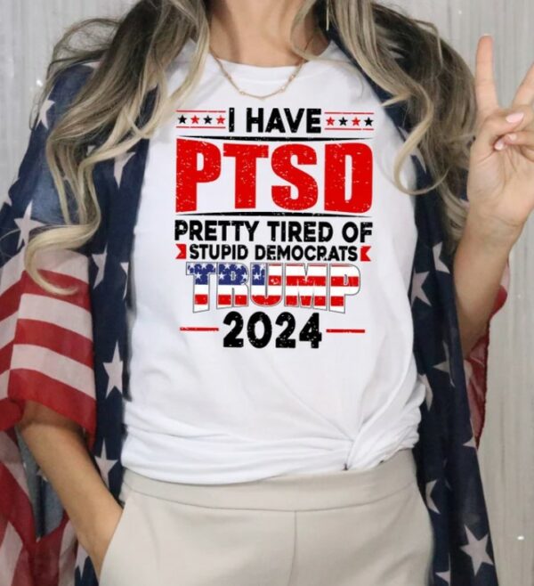 PTSD T-shirt, America Shirt, Stupid Democrats Shirt, Election 2024 Shirt, Trump Shirt, Sarcastic Shirt, Political Sayings Shirt, Patriotism1