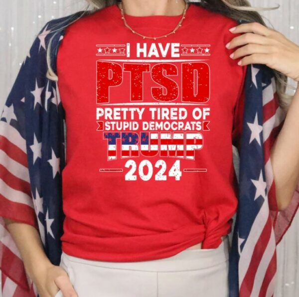 PTSD T-shirt, America Shirt, Stupid Democrats Shirt, Election 2024 Shirt, Trump Shirt, Sarcastic Shirt, Political Sayings Shirt, Patriotism2