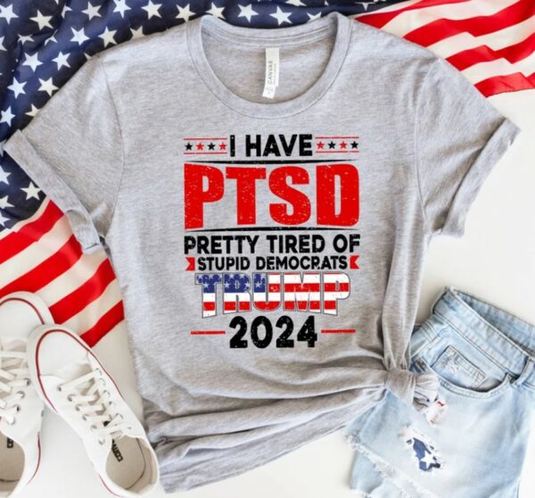 PTSD T-shirt, America Shirt, Stupid Democrats Shirt, Election 2024 Shirt, Trump Shirt, Sarcastic Shirt, Political Sayings Shirt, Patriotism3