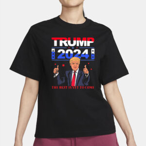 Show Your Support: Pro-Trump 2024 "The Best Is Yet to Come" T-Shirt 6 Pretty Donald Trump 2024 The Best Is Yet To Come Pro Trump Shirt2