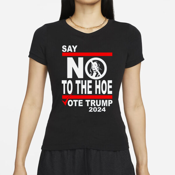 Say No Kamala The Hoe Vote Trump 2024 T Shirt,Anti Kamala Shirt, Say No To The Ho T-Shirt, Vote Trump 2024, Republican Party, Trump shirt