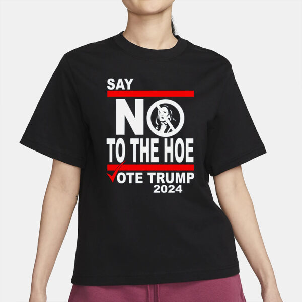 Say No Kamala The Hoe Vote Trump 2024 T Shirt,Anti Kamala Shirt, Say No To The Ho T-Shirt, Vote Trump 2024, Republican Party, Trump shirt2