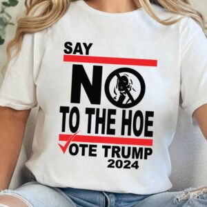 Say No to Kamala: Vote Trump 2024, Anti-Kamala T-Shirt 6 Say No Kamala The Hoe Vote Trump 2024 T Shirt,Anti Kamala Shirt, Say No To The Ho T-Shirt, Vote Trump 2024, Republican Party, Trump shirt2