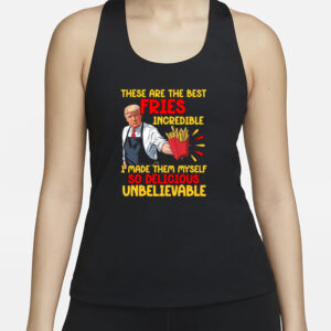 Unleash the Fry Master Within: "Make Fries Great Again" T-shirt 7 These Are The Best Fries Incredible, Made Them Myself So Delicious Unbelievable T-shirt, Make Fries Great Again T-shirt3