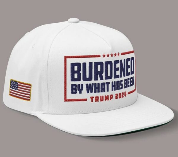 Trump 2024 Hat – Burdened By What Has Been Embroidered Flatbill1