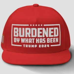 Trump 2024 Hat – Burdened By What Has Been Embroidered Flatbill1