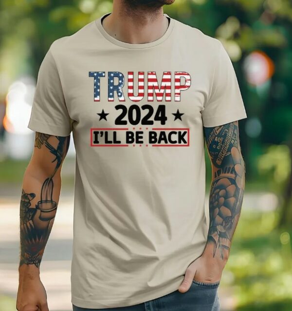 Trump 2024 I'll Be Back Shirt, Republican Trump Shirt, Trump 2024 Shirt, Trump Shirt, American Flag Colors Trump Shirt, Trump I'll Be Back3